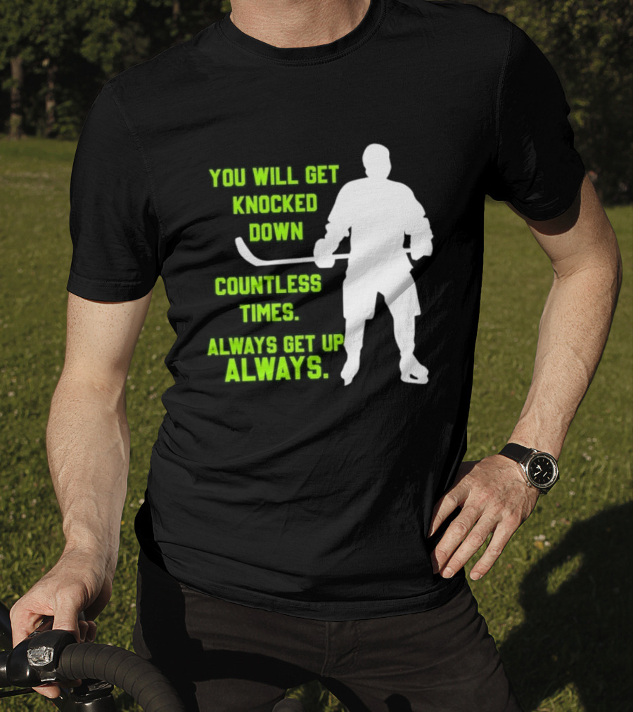 You Will Get Knocked Down Countless Times Always Get Up Always NHL Hockey Player T-Shirt
