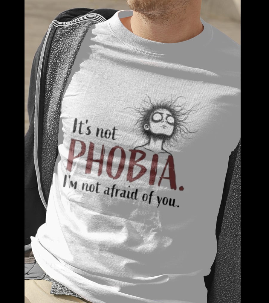 It's Not Phobia I'm Not Afraid Of You Creepy Face T-Shirt