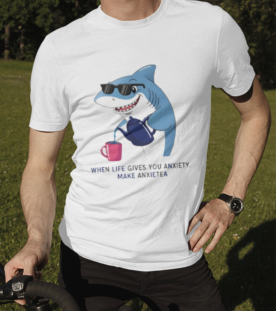 Shark With Sunglasses Pouring Tea When Life Gives You Anxiety Make Anxietea T-Shirt