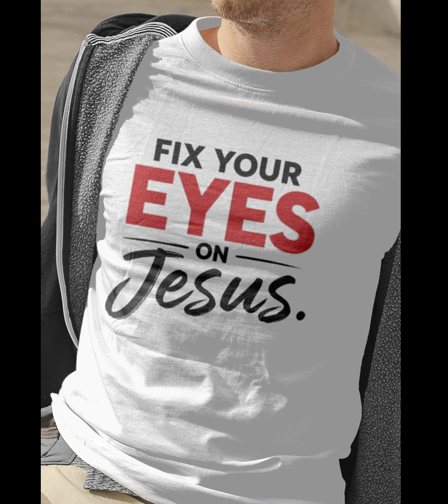 Fix Your Eyes On Jesus Christian Faith Encouragement T-Shirt