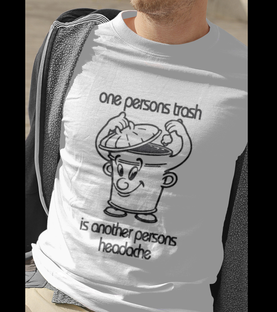One Persons Trash Is Another Persons Headache Cartoon Bin T-Shirt