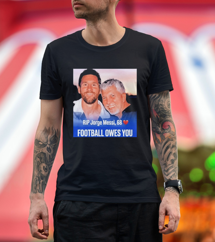 RIP Jorge Messi 68 Football Owes You Memorial 1958 2026 T-Shirt