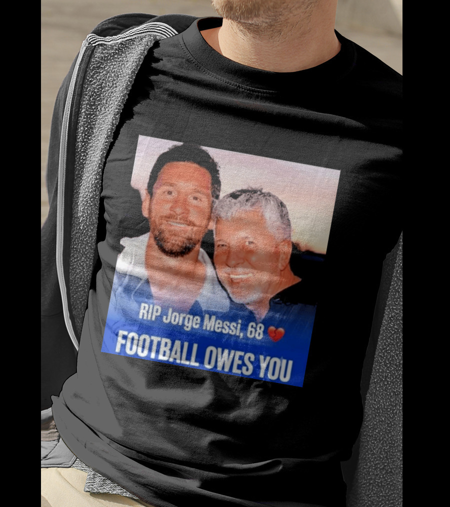 RIP Jorge Messi 68 Football Owes You Memorial 1958 2026 T-Shirt