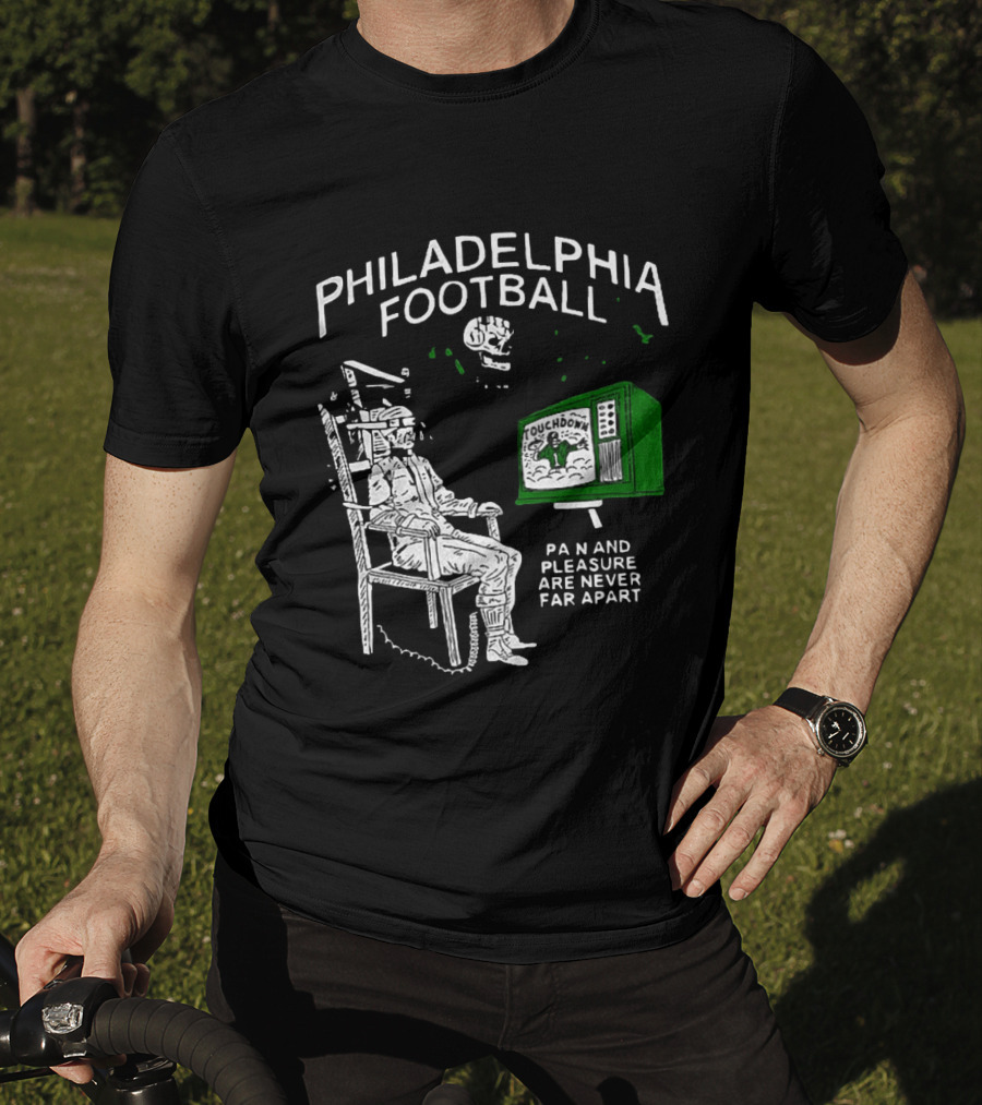 Philadelphia Football Touchdown Pain And Pleasure Are Never Far Apart T-Shirt