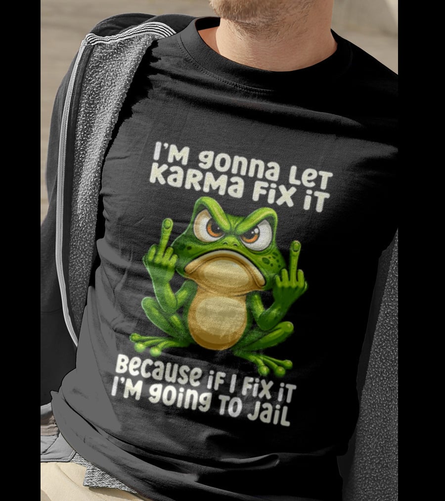 I'm Gonna Let Karma Fix It Frog I'm Going To Jail T-Shirt