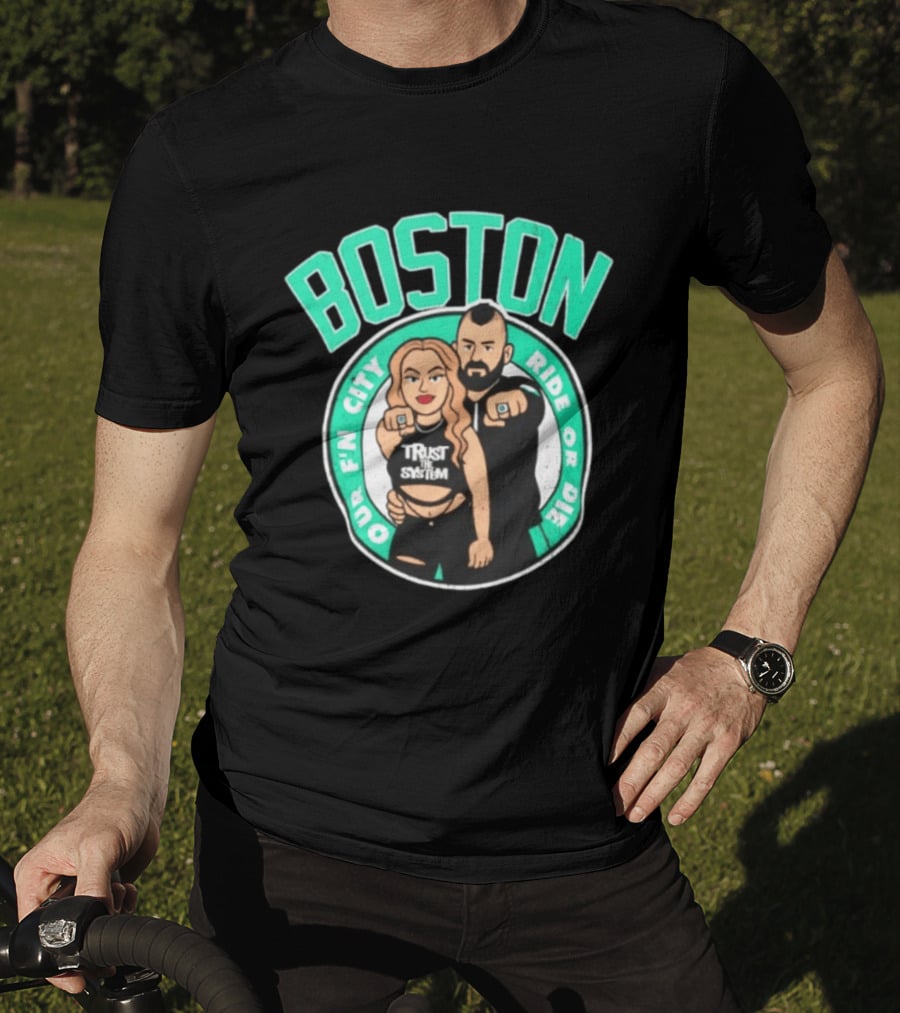 Boston Our Fn City Trust The System Ride Or Die T-Shirt