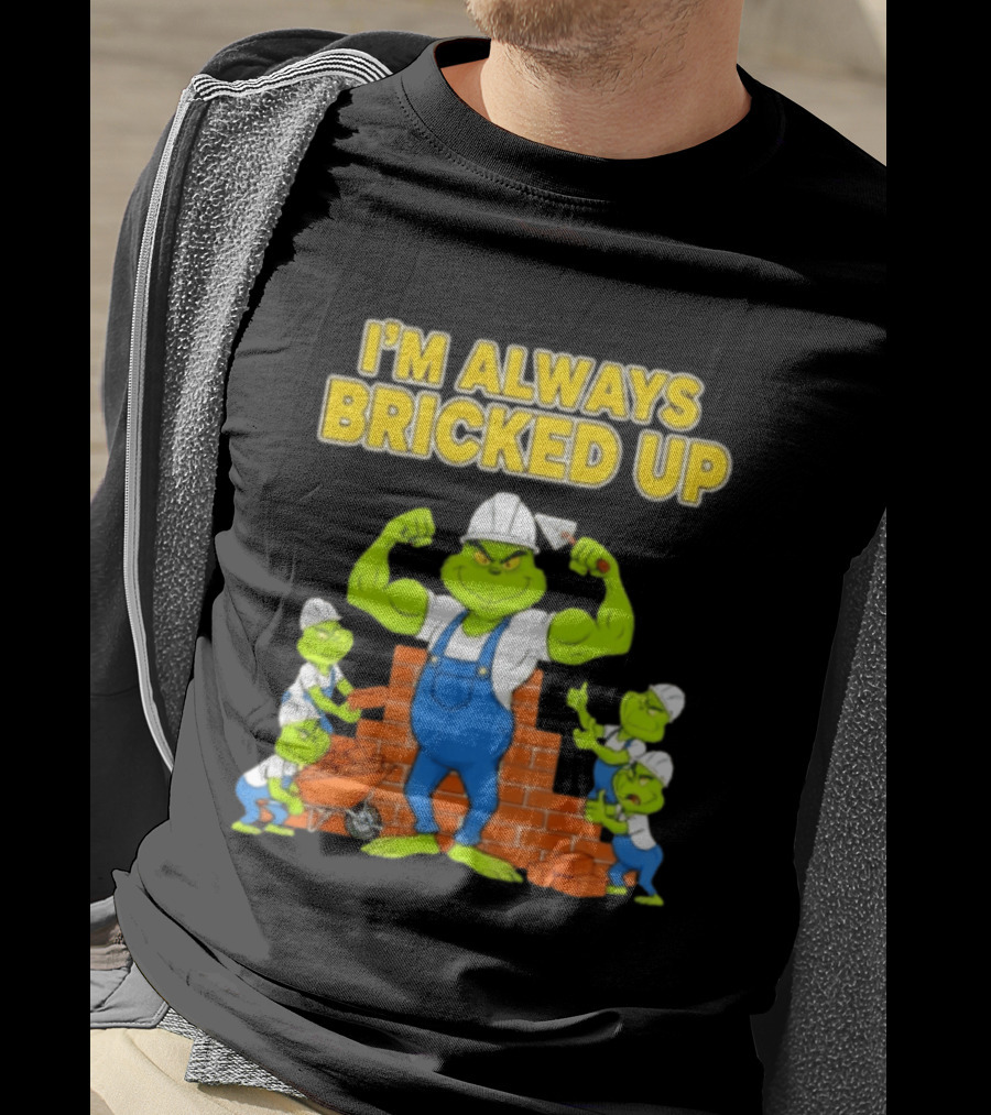 I'm Always Bricked Up Grinch Strong Construction Worker T-Shirt
