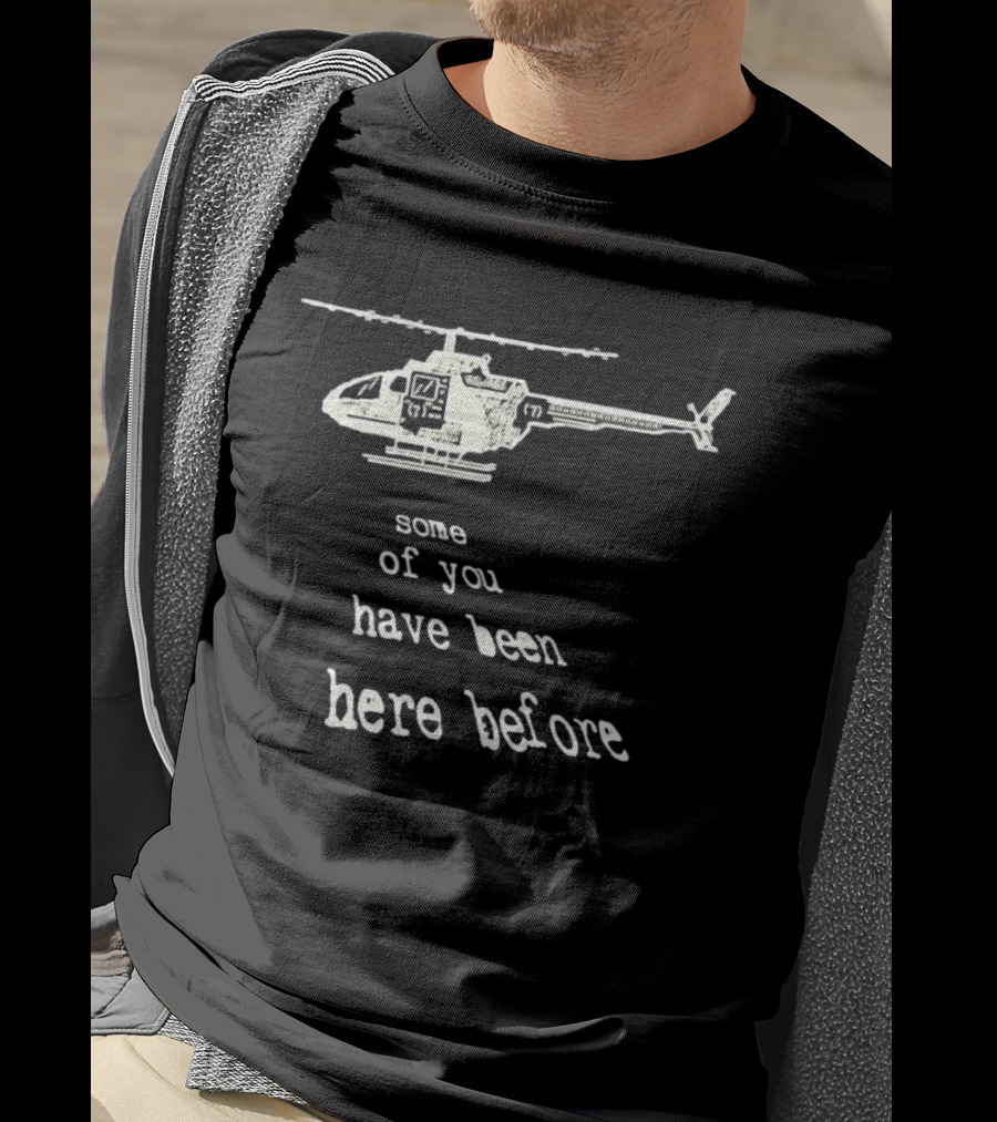 Some Of You Have Been Here Before Helicopter T-Shirt