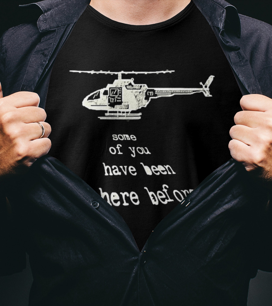 Some Of You Have Been Here Before Helicopter T-Shirt