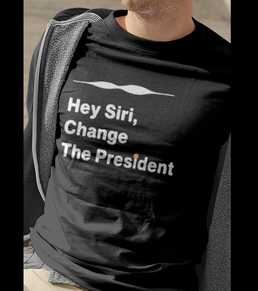 Hey Siri Change The President Political Humor T-Shirt