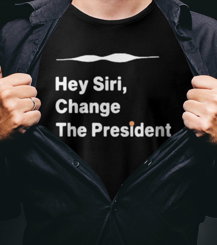 Hey Siri Change The President Political Humor T-Shirt