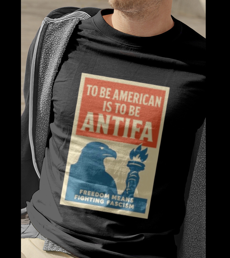 To Be American Is To Be Antifa Freedom Means Fighting Fascism Eagle Torch T-Shirt