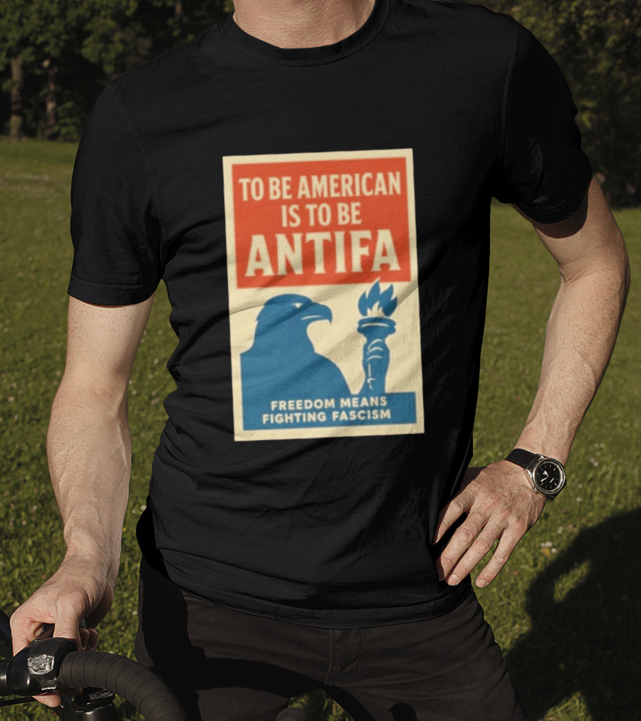 To Be American Is To Be Antifa Freedom Means Fighting Fascism Eagle Torch T-Shirt