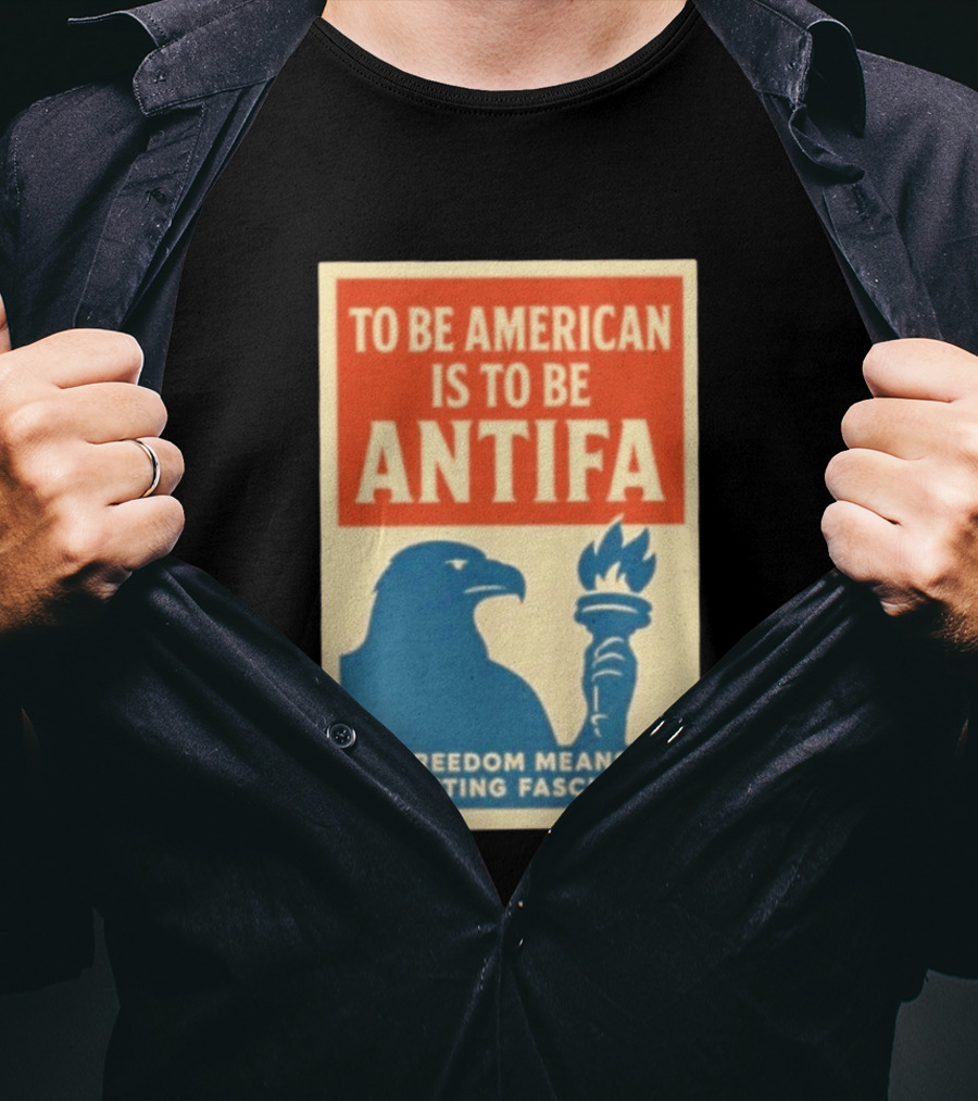 To Be American Is To Be Antifa Freedom Means Fighting Fascism Eagle Torch T-Shirt