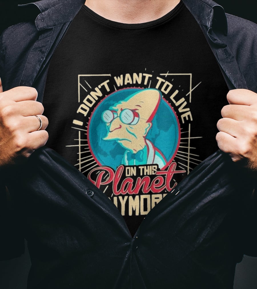 I Don't Want To Live On This Planet Anymore Planet Farnsworth T-Shirt