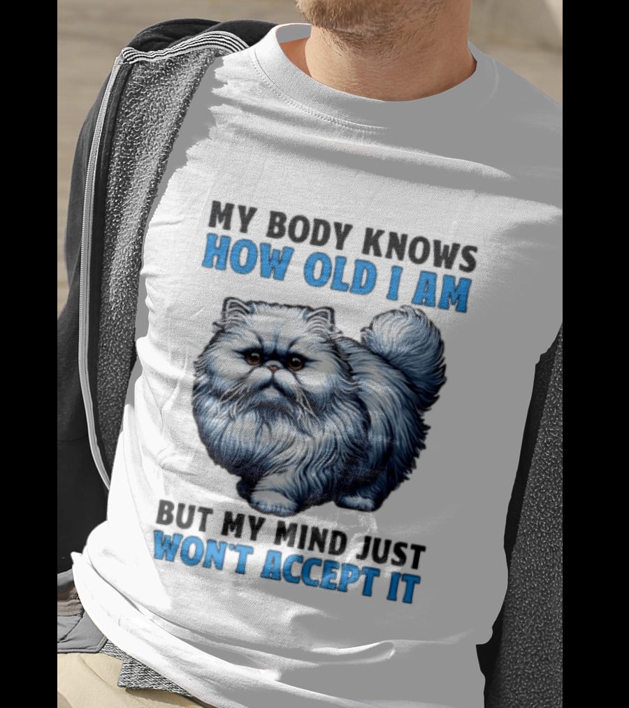 My Body Knows How Old I Am Cat My Mind Just Won't Accept It T-Shirt
