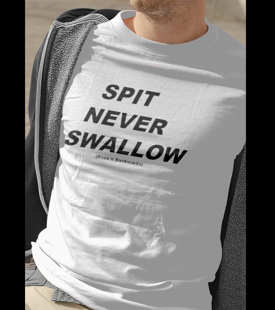 SPIT NEVER SWALLOW Read It Backwards T-Shirt
