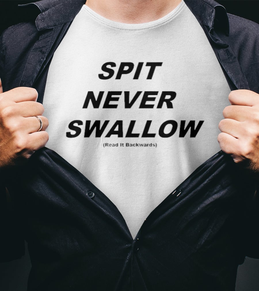 SPIT NEVER SWALLOW Read It Backwards T-Shirt