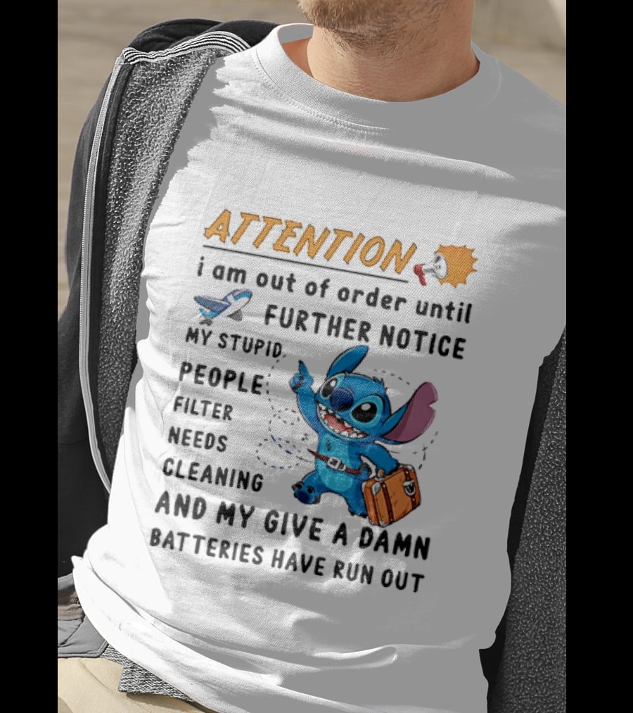 ATTENTION I Am Out Of Order Until Further Notice Stitch Stupid People Filter Needs Cleaning Batteries Ran Out T-Shirt