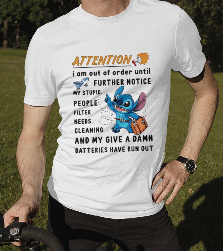 ATTENTION I Am Out Of Order Until Further Notice Stitch Stupid People Filter Needs Cleaning Batteries Ran Out T-Shirt
