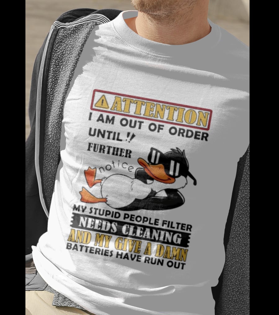 Attention I Am Out Of Order Until Further Notice Duck My Stupid People Filter Needs Cleaning And My Give A Damn Batteries Have Run Out T-Shirt