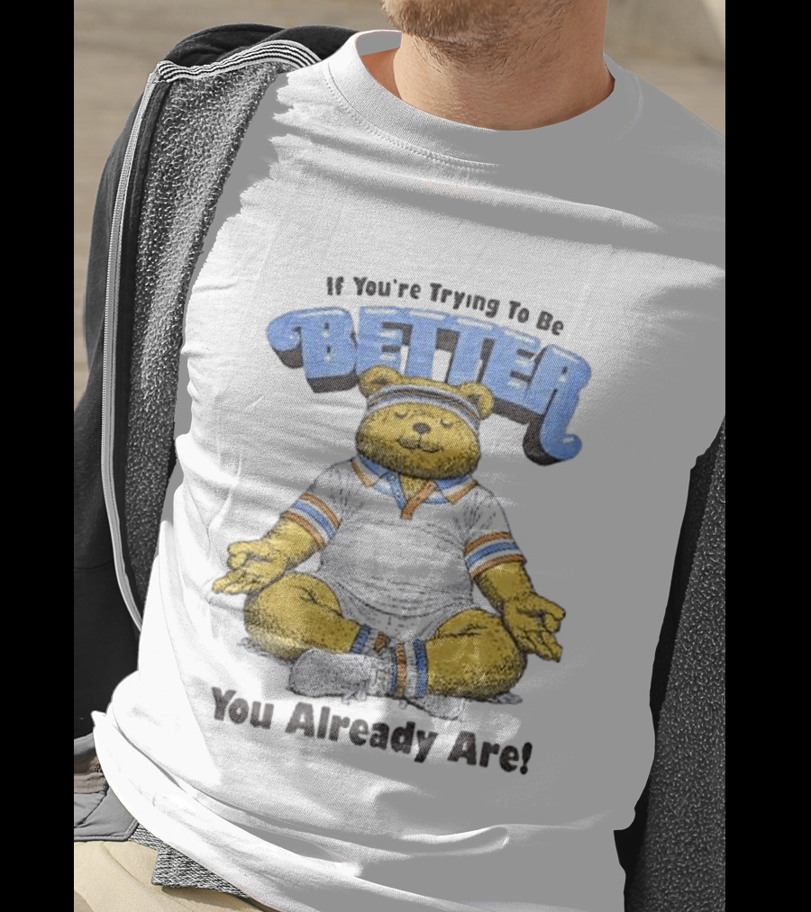 Meditating Bear If You're Trying To Be Better You Already Are T-Shirt