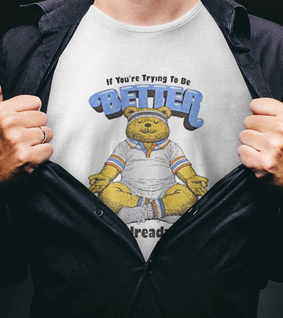 Meditating Bear If You're Trying To Be Better You Already Are T-Shirt