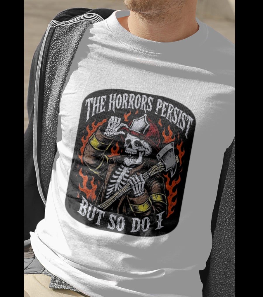 The Horrors Persist But So Do I Firefighter Skeleton Axe Flames T-Shirt
