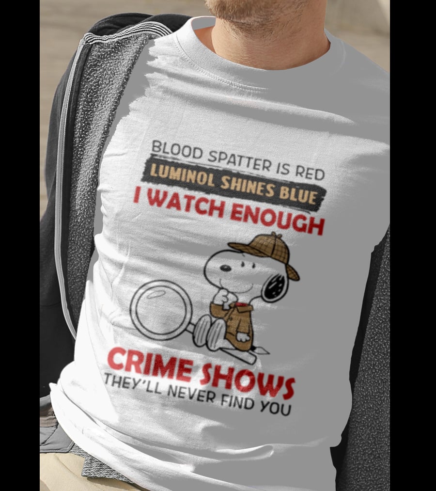 Snoopy Blood Spatter Is Red Luminol Shines Blue I Enough Crime Shows They'll Never Find You T-Shirt