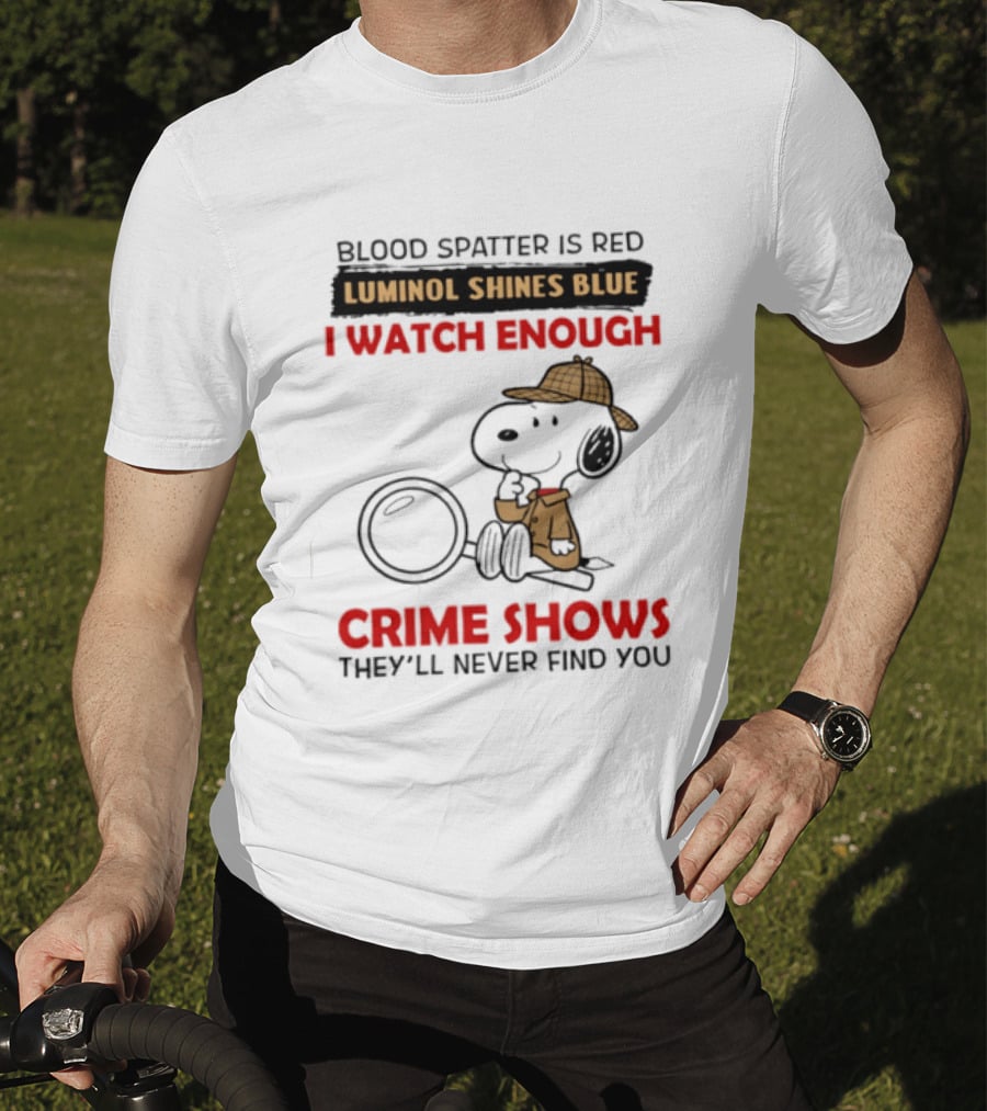 Snoopy Blood Spatter Is Red Luminol Shines Blue I Enough Crime Shows They'll Never Find You T-Shirt