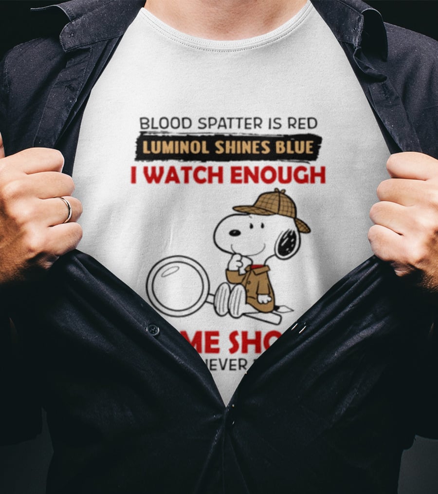 Snoopy Blood Spatter Is Red Luminol Shines Blue I Enough Crime Shows They'll Never Find You T-Shirt