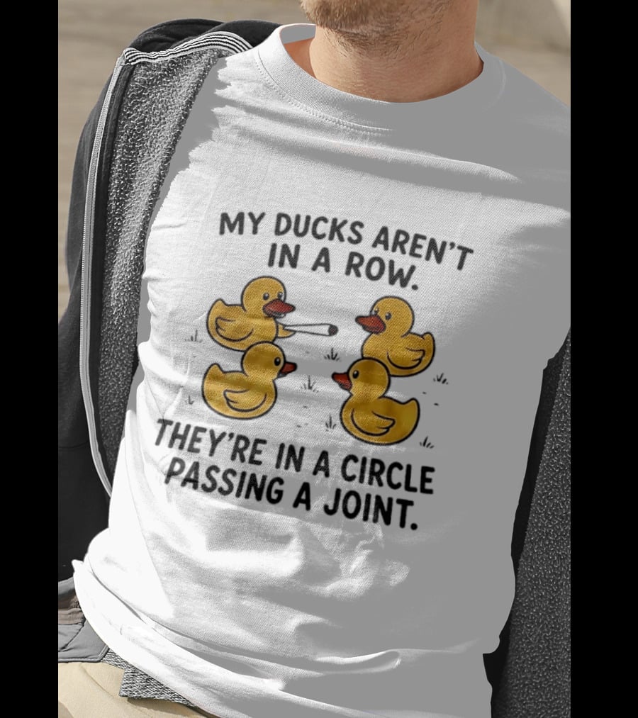 My Ducks Aren't In A Row They're In A Circle Passing A Joint Four Yellow Rubber Cartoon Birds Smoking T-Shirt