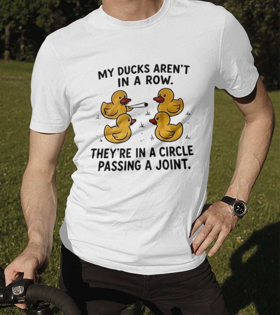 My Ducks Aren't In A Row They're In A Circle Passing A Joint Four Yellow Rubber Cartoon Birds Smoking T-Shirt
