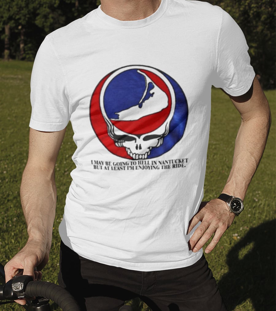 Grateful Dead Steal Your Face Nantucket I May Be Going To Hell But At Least Im Enjoying The Ride T-Shirt