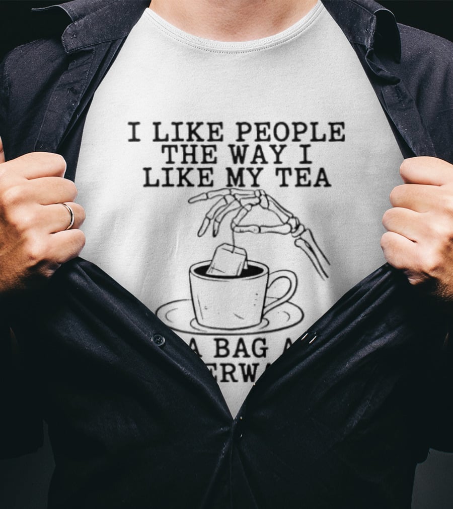 I Like People The Way I Like My Tea In A Bag And Underwater Skeleton Hand Cup T-Shirt