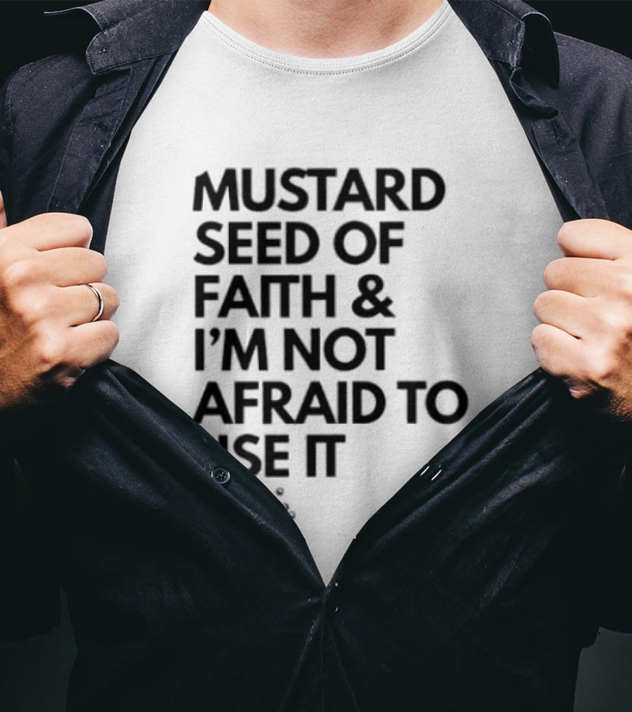 Mustard Seed Of Faith I'm Not Afraid To Use It T-Shirt