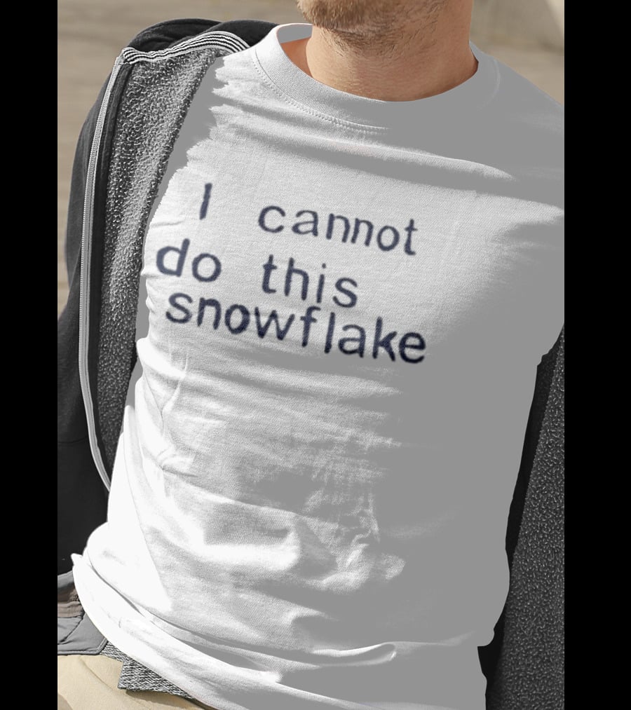 I Cannot Do This Snowflake Trending Phrase T-Shirt