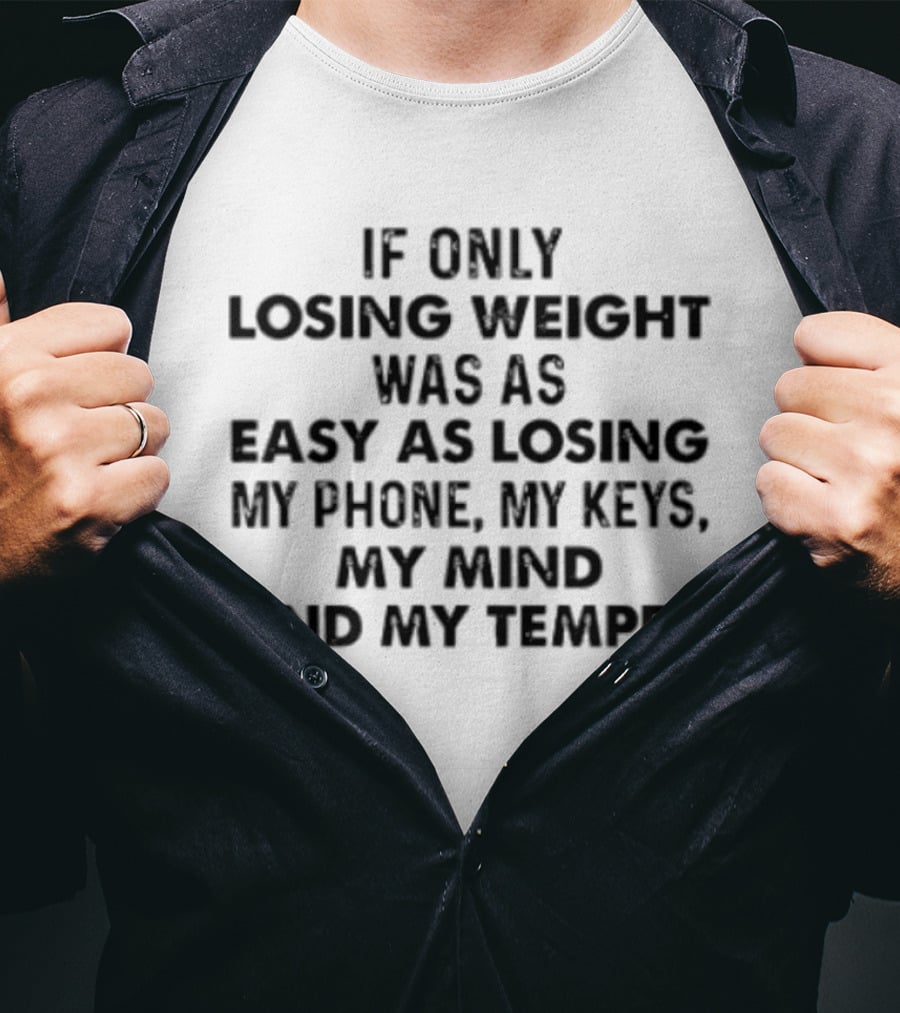 If Only Losing Weight Was As Easy As Losing My Phone Keys Mind Temper T-Shirt