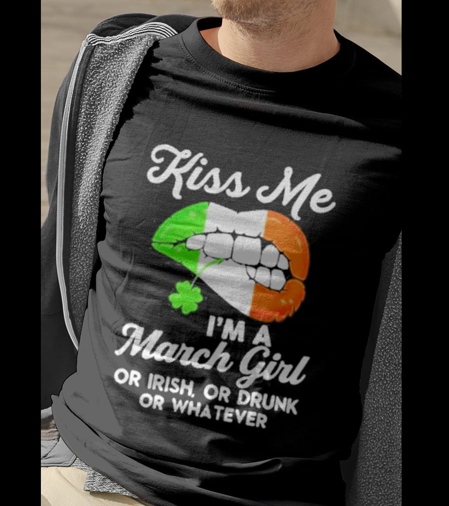 Kiss Me I'm A March Girl Or Irish Or Drunk Or Whatever Irish Flag Lips Shamrock T-Shirt
