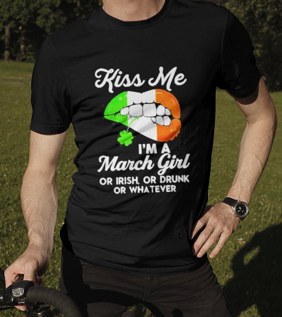 Kiss Me I'm A March Girl Or Irish Or Drunk Or Whatever Irish Flag Lips Shamrock T-Shirt