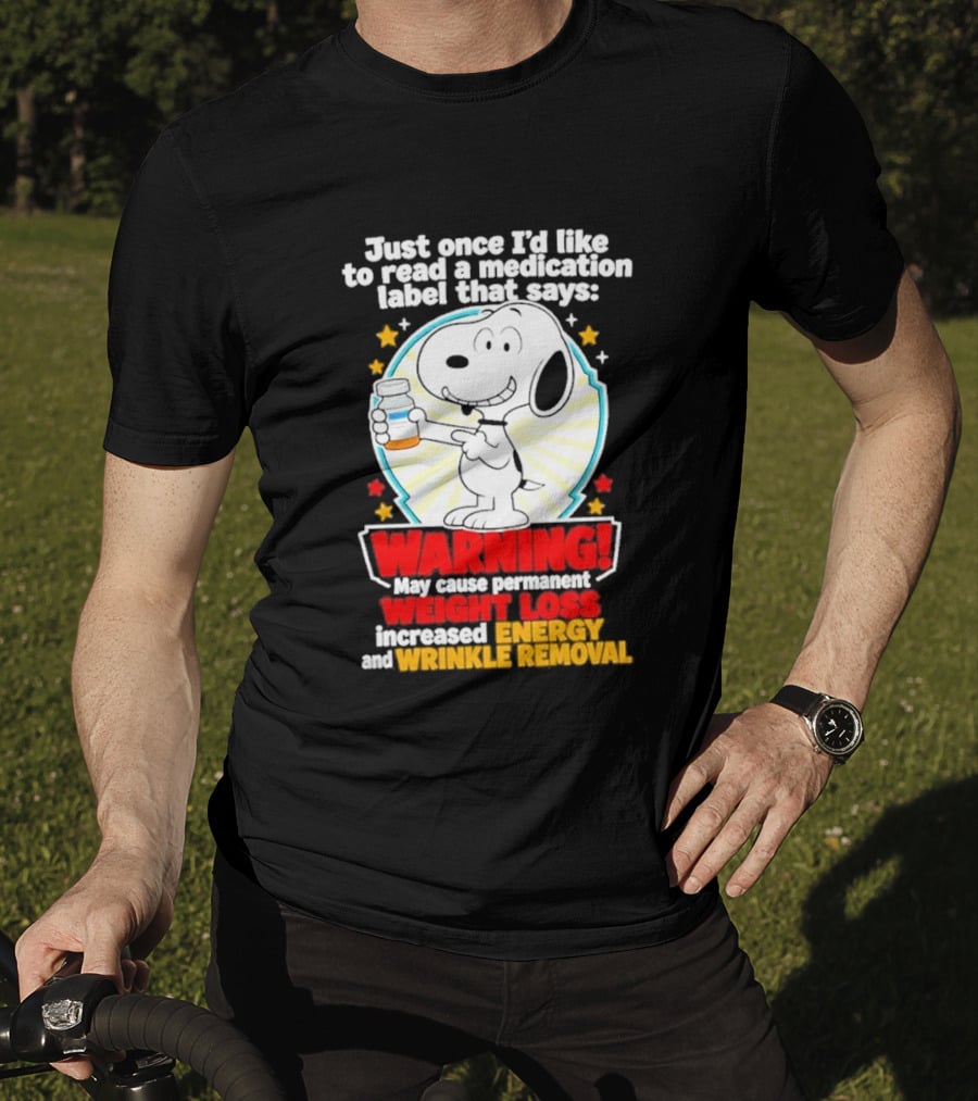 Snoopy Beagle Just Once I'd Like To Read A Medication Label That Says Warning Weight Loss Increased Energy Wrinkle Removal T-Shirt