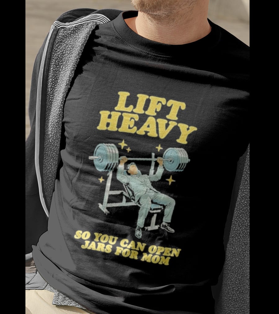Lift Heavy So You Can Open Jars For Mom Bench Press Motivation T-Shirt