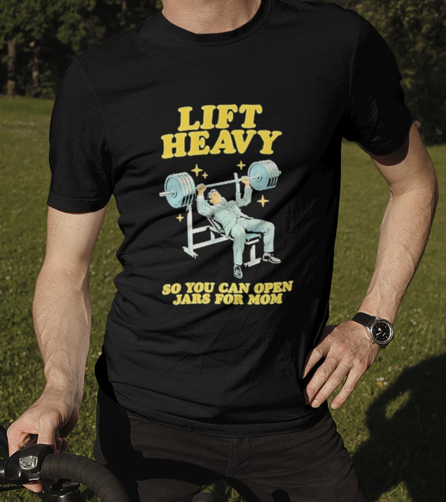 Lift Heavy So You Can Open Jars For Mom Bench Press Motivation T-Shirt