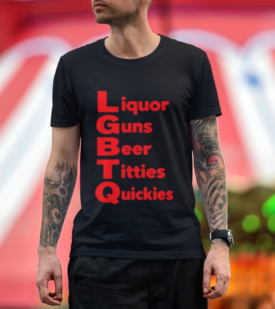 Liquor Guns Beer Titties Quickies LGBT Acronym Humor T-Shirt