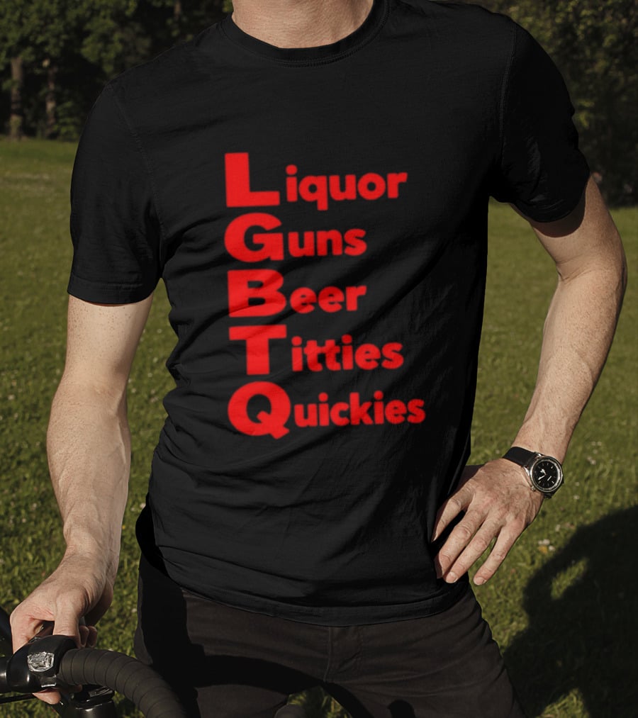 Liquor Guns Beer Titties Quickies LGBT Acronym Humor T-Shirt