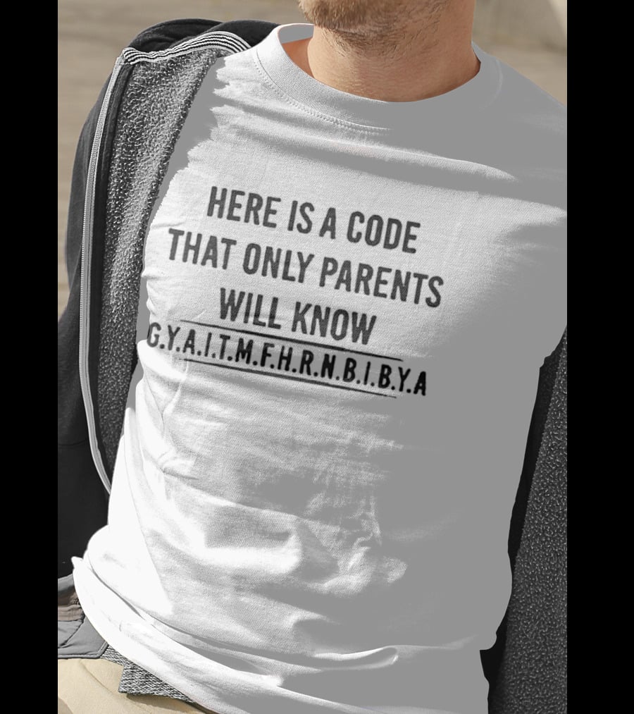 Here Is A Code That Only Parents Will Know GYALITMEHRNGBIYA T-Shirt