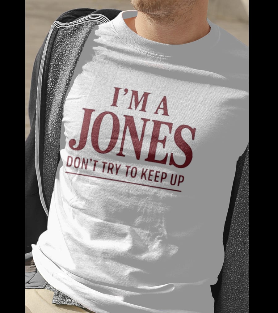 I'm A Jones Don't Try To Keep Up T-Shirt