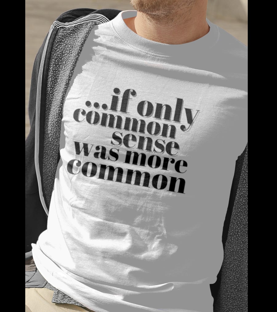 If Only Common Sense Was More Common Witty Saying T-Shirt