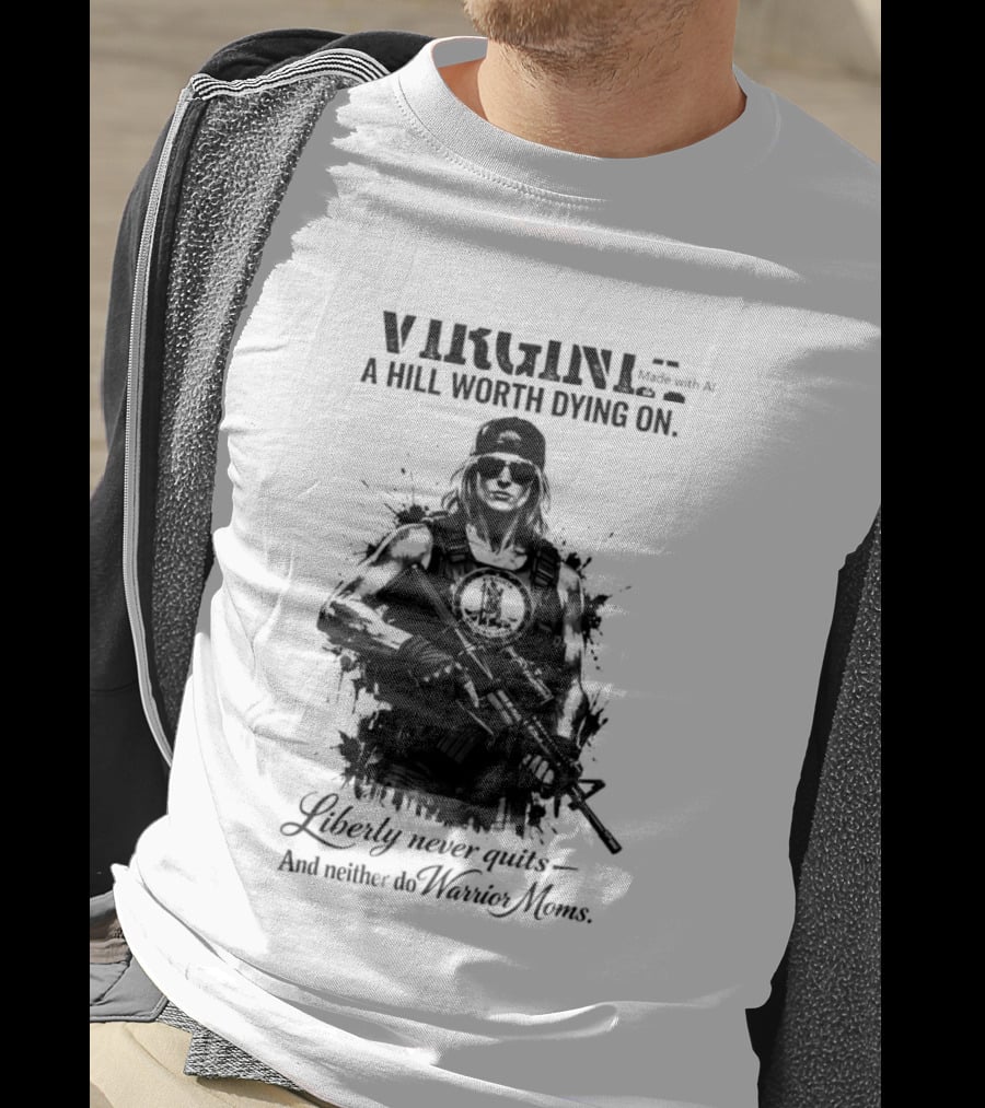 Virginia A Hill Worth Dying On Liberty Never Quits And Neither Do Warrior Moms T-Shirt