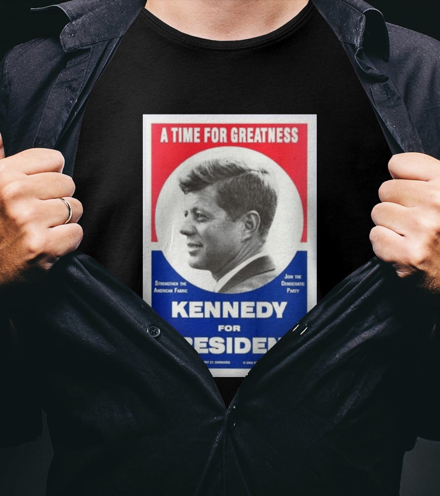 A Time For Greatness Kennedy For President 1960 Strengthen The American Fabric Join The Democratic Party T-Shirt